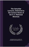 Saturday Lectures, Delivered in the Lecture-Room of the U. S. National Museum