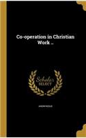 Co-operation in Christian Work ..