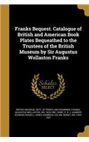 Franks Bequest. Catalogue of British and American Book Plates Bequeathed to the Trustees of the British Museum by Sir Augustus Wollaston Franks