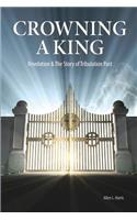 Crowning A King - Revelation & The Story of Tribulation Past: Revelation & The Story of Tribulation Past(English)