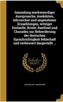 Sammlung Merkwuerdiger Aussprueche, Anekdoten, Lehrreicher Und Angenehmer Erzaehlungen, Witziger Einfaelle, Briefe, Raethsel Und Charaden Zur Befoerderung Der Deutschen Sprachrichtigkeit Fehlerhaft Und Verbessert Dargestellt ...