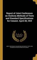 Report of Joint Conference on Uniform Methods of Tests and Standard Specifications for Cement. April 28, 1915