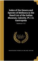 Index of the Genera and Species of Mollusca in the Hand List of the Indian Museum, Calcutta. Pt. 1-2. Gastropoda; Volume pt 11.12