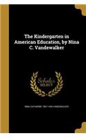 The Kindergarten in American Education, by Nina C. Vandewalker