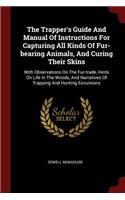 The Trapper's Guide and Manual of Instructions for Capturing All Kinds of Fur-Bearing Animals, and Curing Their Skins: With Observations on the Fur-Trade, Hints on Life in the Woods, and Narratives of Trapping and Hunting Excursions