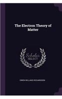 The Electron Theory of Matter