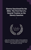 Slavery Sanctioned by the Bible. The First Part of a General Treatise on the Slavery Question