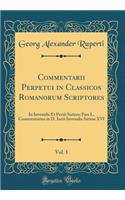 Commentarii Perpetui in Classicos Romanorum Scriptores, Vol. 1: In Iuvenalis Et Persii Satiras; Pars I., Commentarius in D. Iunii Iuvenalis Satiras XVI (Classic Reprint)