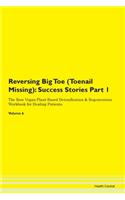 Reversing Big Toe (Toenail Missing): Success Stories Part 1 The Raw Vegan Plant-Based Detoxification & Regeneration Workbook for Healing Patients. Volume 6