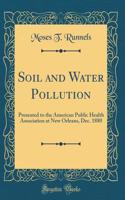 Soil and Water Pollution: Presented to the American Public Health Association at New Orleans, Dec. 1880 (Classic Reprint)