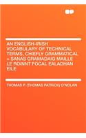 An English-Irish Vocabulary of Technical Terms, Chiefly Grammatical = Sanas Gramadaig Maille Le Roinnt Focal Ealadhan Eile