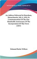 An Address Delivered In Petersham, Massachusetts, July 4, 1854, In Commemoration Of The One Hundredth Anniversary Of The Incorporation Of That Town (1855)