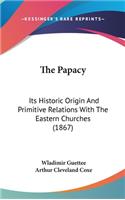 Papacy: Its Historic Origin And Primitive Relations With The Eastern Churches (1867)