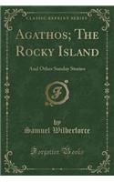 Agathos; The Rocky Island: And Other Sunday Stories (Classic Reprint)