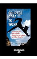 Courage Goes to Work: How to Build Backbones, Boost Performance, and Get Results