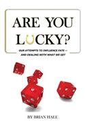 Are You Lucky? Our Attempts To Influence Our Fate -- And Dealing With What We Get