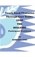 Teach Good Character Through Core Traits: STOP THE BULLYING (Participant Workbook)