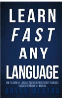 Learn Fast Any Language: How to learn any language fast using these secret techniques discovered through NLP modeling