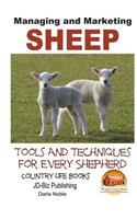 Managing and Marketing Sheep - Tools and Techniques for Every Shepherd