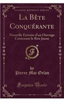 La BÃ¨te ConquÃ©rante: Nouvelle Extraite d'Un Ouvrage Contenant Le Rire Jaune (Classic Reprint)