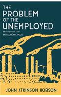 The Problem of the Unemployed - An Enquiry and an Economic Policy
