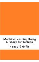 Machine Learning Using C Sharp for Techies