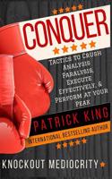 Conquer: Tactics to Crush Analysis Paralysis, Execute Effectively, and Perform Aat Your Peak - Knockout Mediocrity!(English)