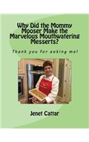 Why Did the Mommy Mooser Make the Marvelous Mouthwatering Messerts?: Thank you for asking me!(2 Mooser Books)