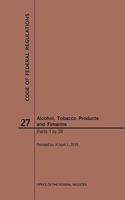 Code of Federal Regulations Title 27, Alcohol, Tobacco Products and Firearms, Parts 1-39, 2019: (Code of Federal Regulations)