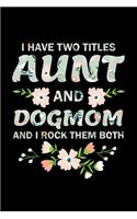 I Have Two Titles Aunt And DogMom And I Rock Them Both