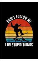 Don't Follow Me Do Stupid Things