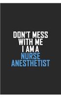 Don't Mess With Me I Am A Nurse Anesthetist