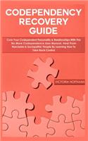 Codependency Recovery Guide: Your Codependent Personality & Relationships with this No More Codependence User Manual, Heal from Narcissists & Sociopathic People by Learning How 