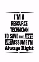 I'm A Resource Technician To Save Time, Let's Assume That I'm Always Right