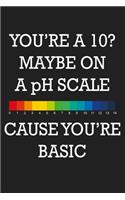 Youre A 10 Maybe On A Ph Scale Cause Youre Basic