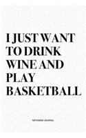 I Just Want To Drink Wine And Play Basketball: A 6x9 Inch Diary Notebook Journal With A Bold Text Font Slogan On A Matte Cover and 120 Blank Lined Pages Makes A Great Alternative To A Card