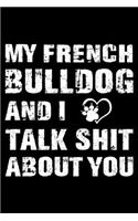 My French bulldog And I Talk Shit About You