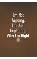 I'm Not Arguing. I'm Just Explaining Why I'm Right.