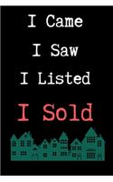 I Came I Saw I Listed I Sold - Realtor Journal/Notebook