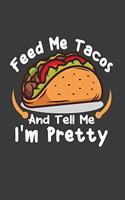 Feed Me Tacos And Tell Me I'm Pretty: Perfect Notebook For Funny Tacos Lover Girls. Cute Cream Paper 6*9 Inch With 100 Pages Notebook For Writing Daily Routine, Journal and Hand Note