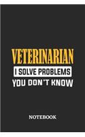 Veterinarian I Solve Problems You Don't Know Notebook