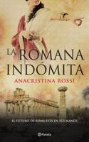 La Romana Indomita: El Futuro del Imperio Romano. La Romana Indomita Es La Historia de Un Tirano a Quien El Poder Trastorna de Tal Modo Qu