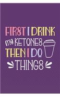 First I Drink My Ketones. Then I Do Things