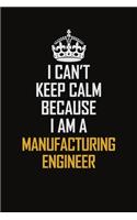 I Can't Keep Calm Because I Am A Manufacturing Engineer: Motivational Career Pride Quote 6x9 Blank Lined Job Inspirational Notebook Journal