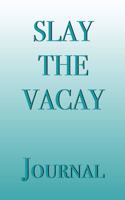 Slay the Vacay Journal