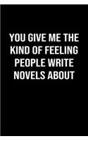 You Give Me The Kind Of Feeling People Write Novels About