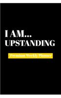 I Am Upstanding: Premium Weekly Planner