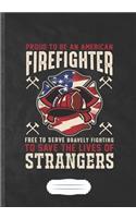 Proud to Be an American Firefighter Free to Serve Bravely Fighting to Save the Lives of Strangers: Firefighter Support Funny Lined Notebook Journal For Paramedic, Inspirational Gift Idea Popular B5 7x10 110 Pages