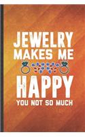 Jewelry Makes Me Happy You Not So Much