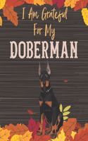 I Am Grateful For My Doberman: A Doberman Dog Gratitude Journal Cultivate an Attitude of Gratitude Starting with Your Best Friend and Greatest Example of Unconditional Love Being 